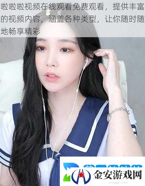 啦啦啦视频在线观看免费观看提供丰富的视频内容涵盖各种类型让你随时随地畅享精彩