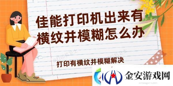 佳能打印机出来有横纹并模糊怎么办