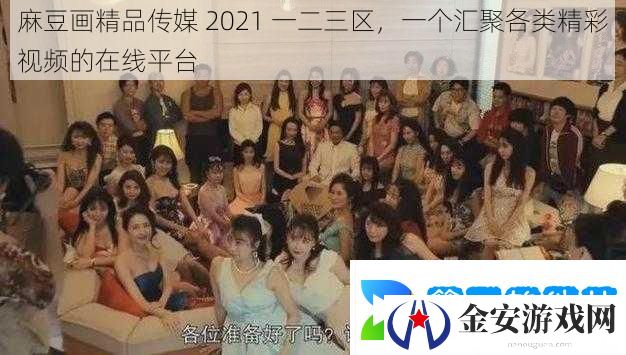 麻豆画精品传媒2021一二三区一个汇聚各类精彩视频的在线平台