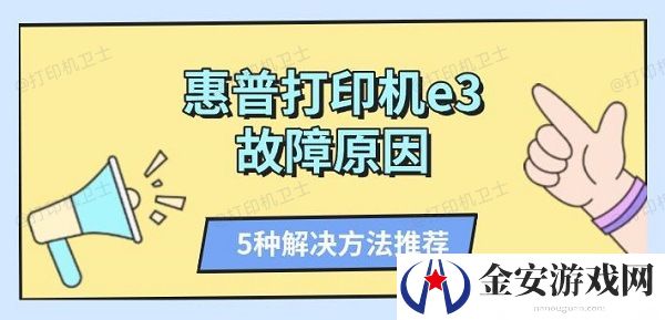 惠普打印机e3故障原因 5种解决方法推荐