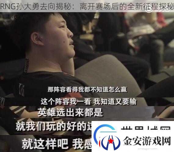 RNG孙大勇去向揭秘