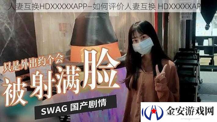 **互换HDXXXXXAPP—如何评价**互换