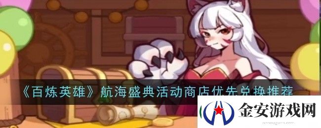百炼英雄航海盛典活动商店优先兑换推荐