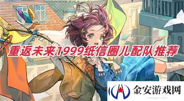 重返未来1999纸信圈儿配队推荐