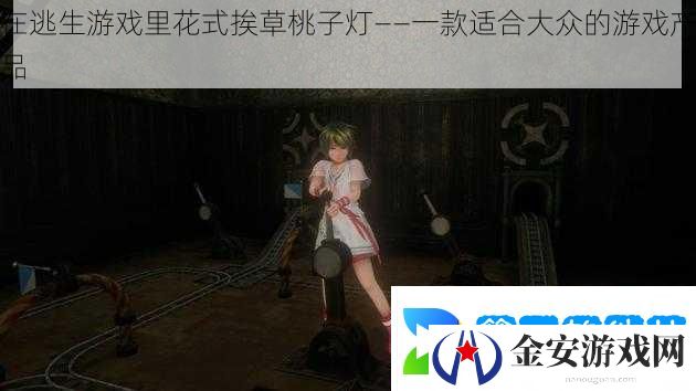 在逃生游戏里花式挨草桃子灯——一款适合大众的游戏产品