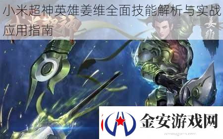 小米超神英雄姜维全面技能解析与实战应用指南